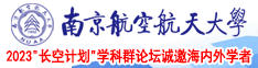 嗯骚，，插，视频南京航空航天大学2023“长空计划”学科群论坛诚邀海内外学者